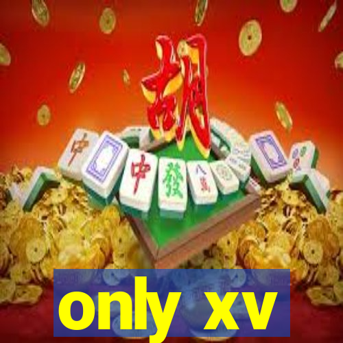 only xv